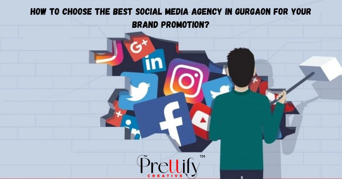 How to Choose the Best Social Media Agency in Gurgaon for Your Brand Promotion?