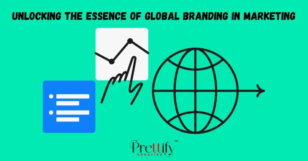 Unlocking the Essence of Global Branding in Marketing: Prettify Creative