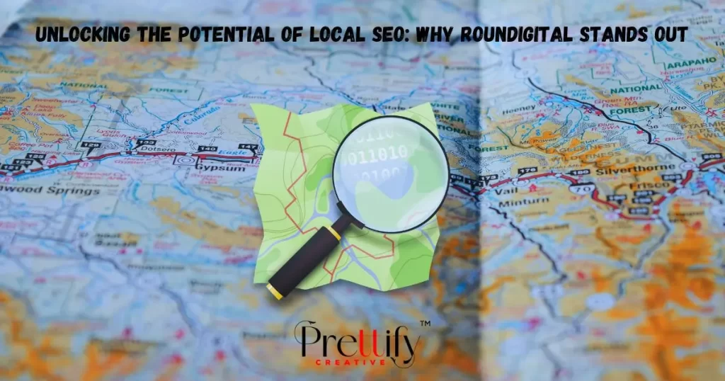 Unlocking the Potential of Local SEO: Why Roundigital Stands Out